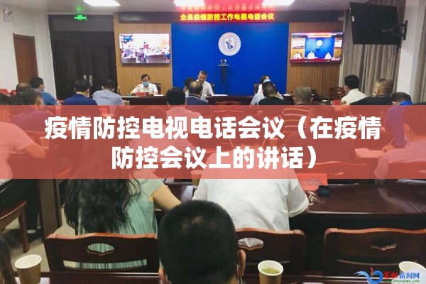 疫情防控电视电话会议（在疫情防控会议上的讲话）