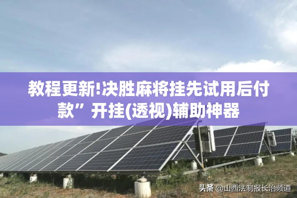 教程更新!决胜麻将挂先试用后付款”开挂(透视)辅助神器