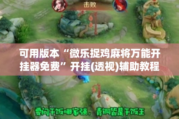 可用版本“微乐捉鸡麻将万能开挂器免费	”开挂(透视)辅助教程