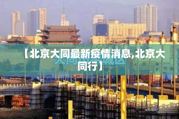【北京大同最新疫情消息,北京大同行】 【北京大同最新疫情消息,北京大同行】
