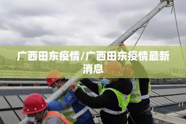 广西田东疫情/广西田东疫情最新消息