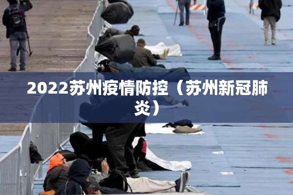 2022苏州疫情防控（苏州新冠肺炎）