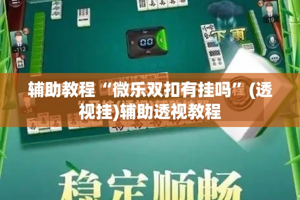 辅助教程“微乐双扣有挂吗”(透视挂)辅助透视教程