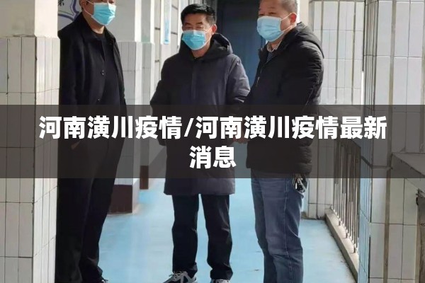 河南潢川疫情/河南潢川疫情最新消息 河南潢川疫情/河南潢川疫情最新消息