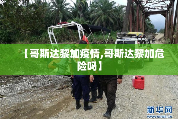 【哥斯达黎加疫情,哥斯达黎加危险吗】 【哥斯达黎加疫情,哥斯达黎加危险吗】