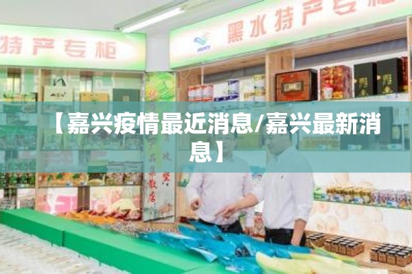 【嘉兴疫情最近消息/嘉兴最新消息】 【嘉兴疫情最近消息/嘉兴最新消息】