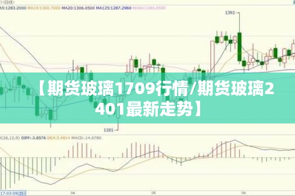 【期货玻璃1709行情/期货玻璃2401最新走势】