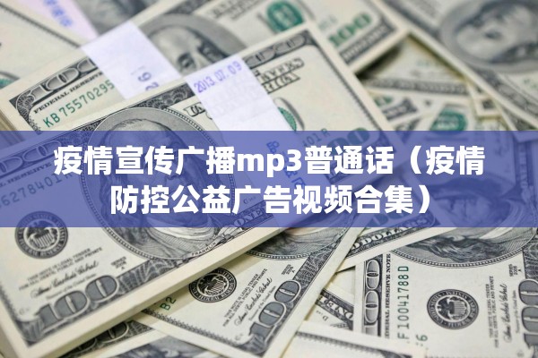 疫情宣传广播mp3普通话(疫情防控公益广告视频合集) 疫情宣传广播mp3普通话(疫情防控公益广告视频合集)