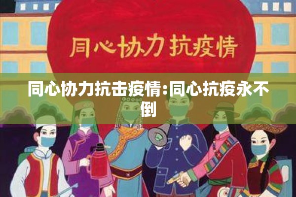 同心协力抗击疫情:同心抗疫永不倒 同心协力抗击疫情:同心抗疫永不倒