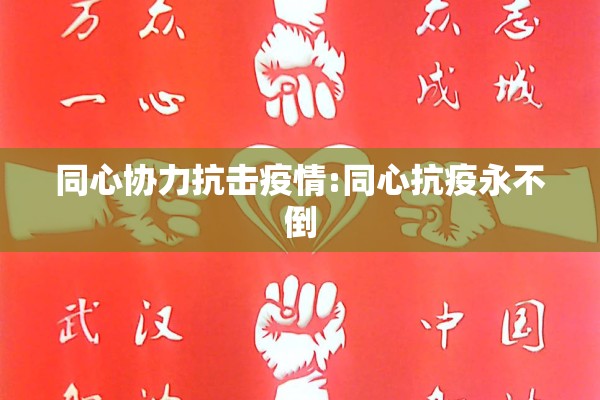 同心协力抗击疫情:同心抗疫永不倒 同心协力抗击疫情:同心抗疫永不倒