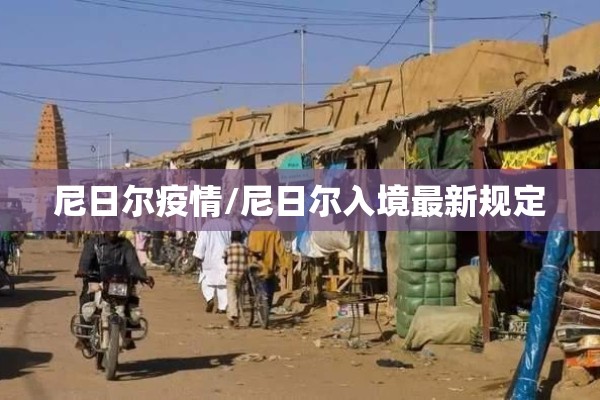 尼日尔疫情/尼日尔入境最新规定 尼日尔疫情/尼日尔入境最新规定