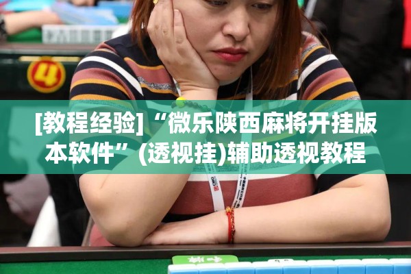 [教程经验]“微乐陕西麻将开挂版本软件”(透视挂)辅助透视教程