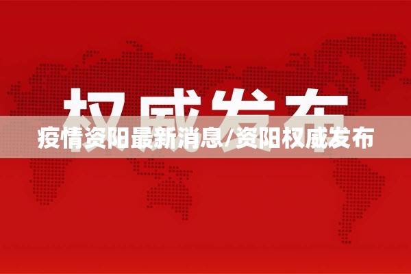 疫情资阳最新消息/资阳权威发布