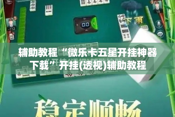 辅助教程“微乐卡五星开挂神器下载”开挂(透视)辅助教程