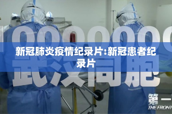 新冠肺炎疫情纪录片:新冠患者纪录片 新冠肺炎疫情纪录片:新冠患者纪录片