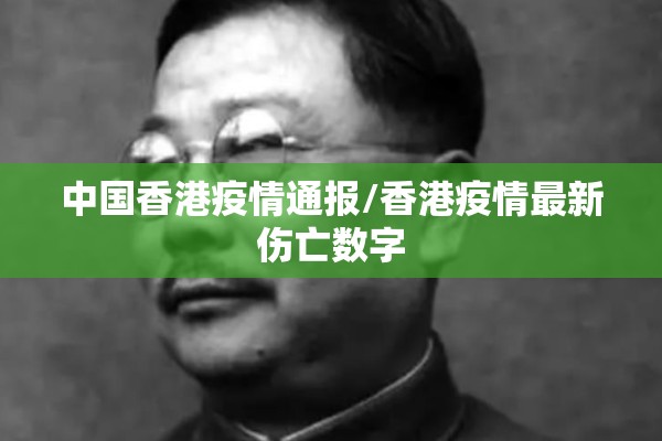 中国香港疫情通报/香港疫情最新伤亡数字 中国香港疫情通报/香港疫情最新伤亡数字