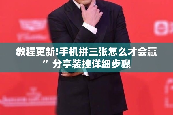 教程更新!手机拼三张怎么才会赢	”分享装挂详细步骤