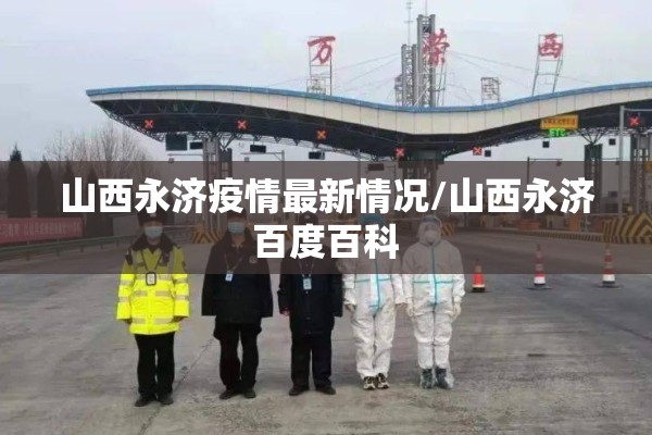 山西永济疫情最新情况/山西永济百度百科 山西永济疫情最新情况/山西永济百度百科