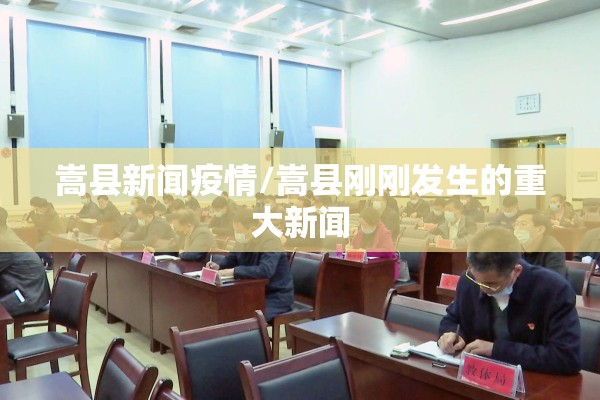嵩县新闻疫情/嵩县刚刚发生的重大新闻