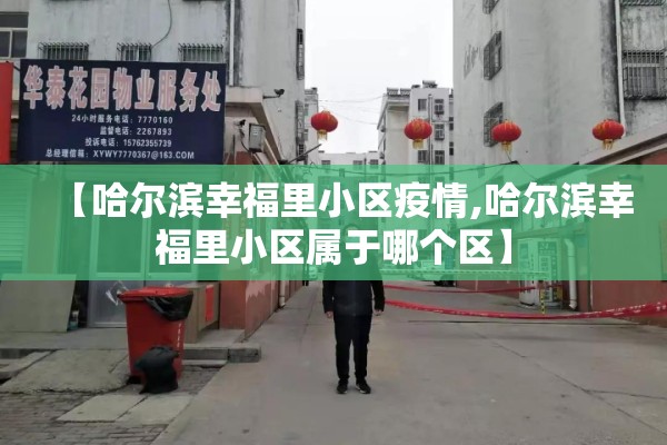 【哈尔滨幸福里小区疫情,哈尔滨幸福里小区属于哪个区】