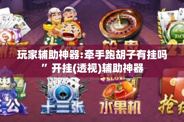 玩家辅助神器:牵手跑胡子有挂吗”开挂(透视)辅助神器