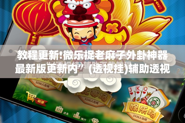 教程更新!微乐捉老麻子外卦神器最新版更新内”(透视挂)辅助透视教程