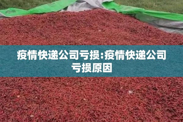 疫情快递公司亏损:疫情快递公司亏损原因 疫情快递公司亏损:疫情快递公司亏损原因