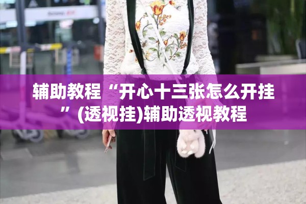 辅助教程“开心十三张怎么开挂”(透视挂)辅助透视教程