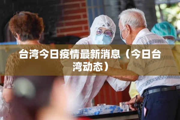 台湾今日疫情最新消息（今日台湾动态）