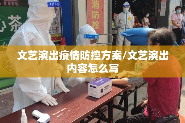 文艺演出疫情防控方案/文艺演出内容怎么写 文艺演出疫情防控方案/文艺演出内容怎么写