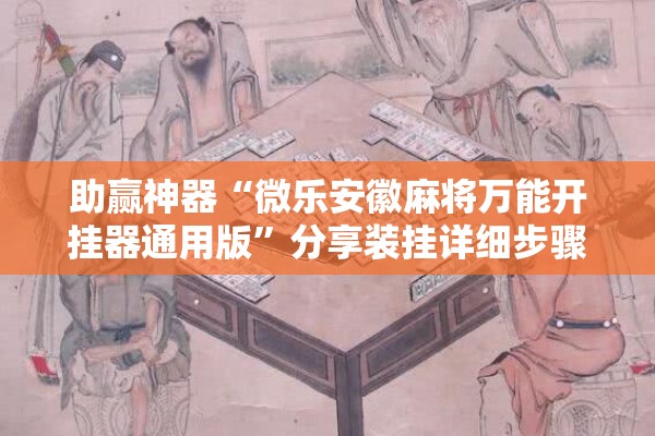 助赢神器“微乐安徽麻将万能开挂器通用版”分享装挂详细步骤
