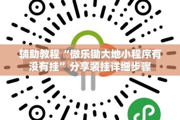 辅助教程“微乐锄大地小程序有没有挂	”分享装挂详细步骤
