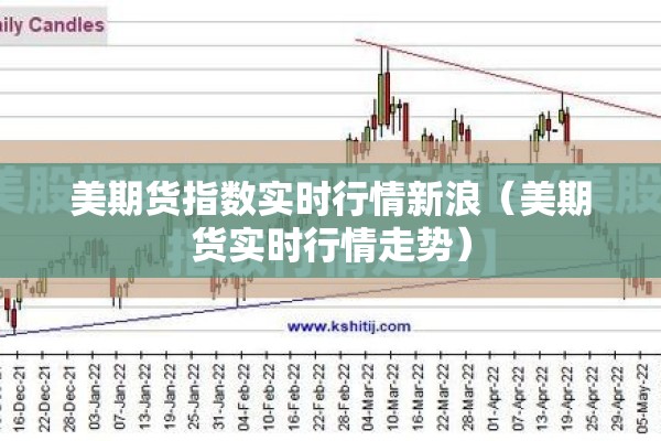 美期货指数实时行情新浪(美期货实时行情走势) 美期货指数实时行情新浪(美期货实时行情走势)