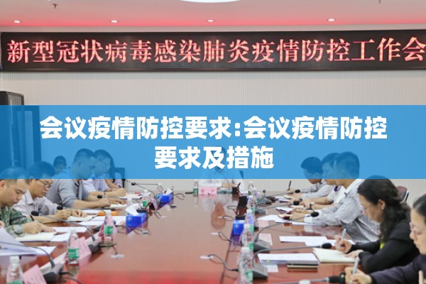 会议疫情防控要求:会议疫情防控要求及措施 会议疫情防控要求:会议疫情防控要求及措施