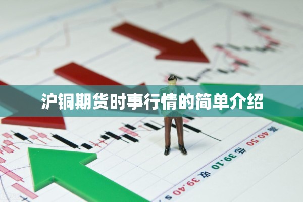 沪铜期货时事行情的简单介绍 沪铜期货时事行情的简单介绍