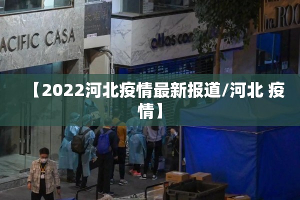 【2022河北疫情最新报道/河北 疫情】 【2022河北疫情最新报道/河北 疫情】