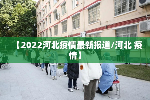 【2022河北疫情最新报道/河北 疫情】 【2022河北疫情最新报道/河北 疫情】