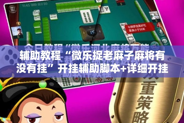 辅助教程“微乐捉老麻子麻将有没有挂	”开挂辅助脚本+详细开挂安装教程