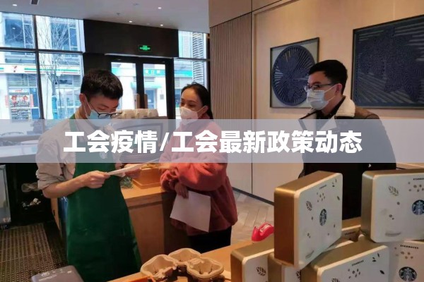 工会疫情/工会最新政策动态 工会疫情/工会最新政策动态