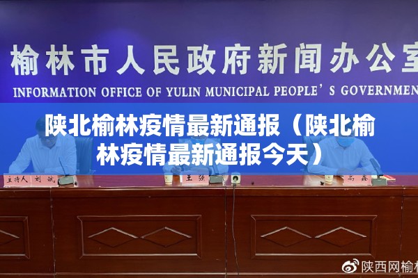 陕北榆林疫情最新通报(陕北榆林疫情最新通报今天) 陕北榆林疫情最新通报(陕北榆林疫情最新通报今天)