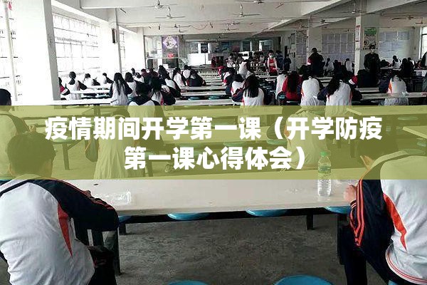 疫情期间开学第一课(开学防疫第一课心得体会) 疫情期间开学第一课(开学防疫第一课心得体会)