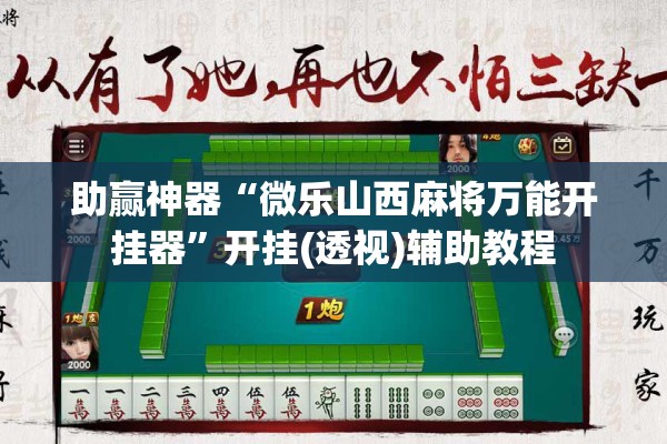 助赢神器“微乐山西麻将万能开挂器”开挂(透视)辅助教程