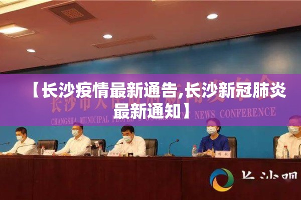 【长沙疫情最新通告,长沙新冠肺炎最新通知】 【长沙疫情最新通告,长沙新冠肺炎最新通知】