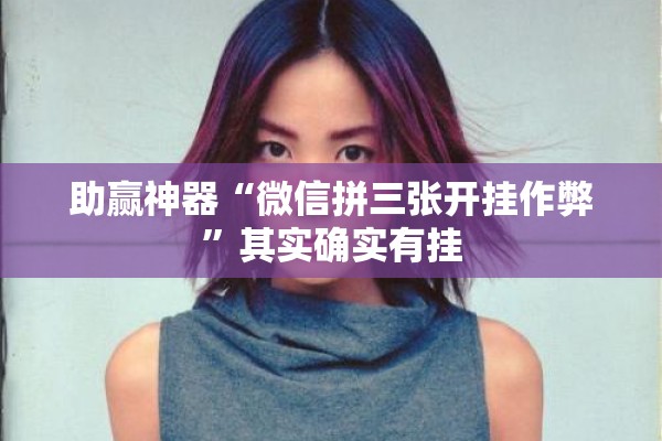 助赢神器“微信拼三张开挂作弊”其实确实有挂