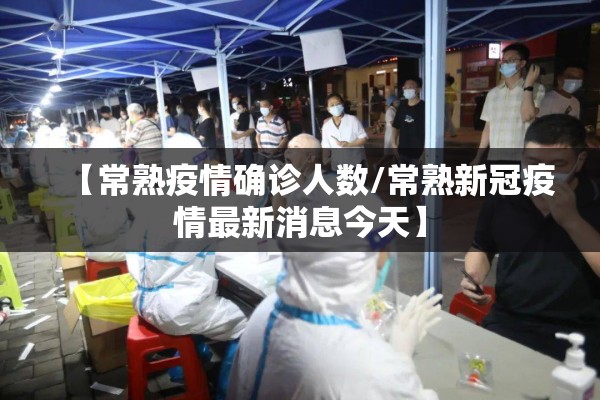 【常熟疫情确诊人数/常熟新冠疫情最新消息今天】