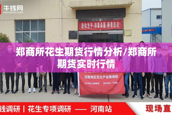 郑商所花生期货行情分析/郑商所期货实时行情
