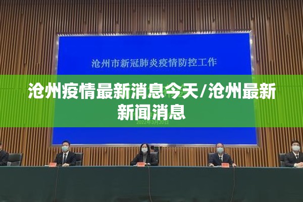 沧州疫情最新消息今天/沧州最新新闻消息 沧州疫情最新消息今天/沧州最新新闻消息