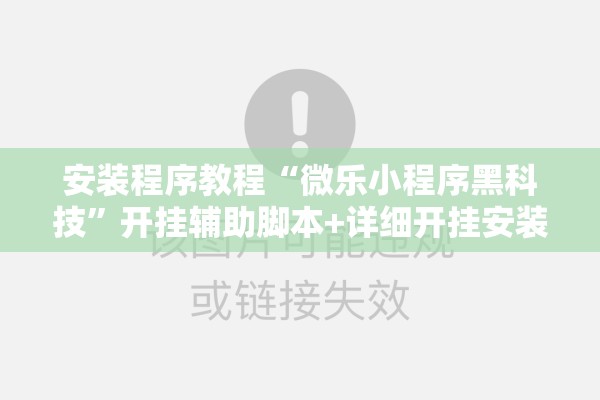 安装程序教程“微乐小程序黑科技”开挂辅助脚本+详细开挂安装教程