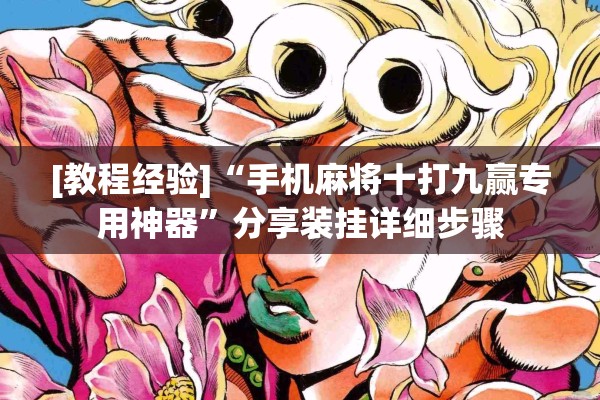 [教程经验]“手机麻将十打九赢专用神器	”分享装挂详细步骤