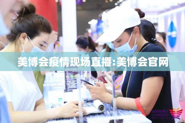 美博会疫情现场直播:美博会官网